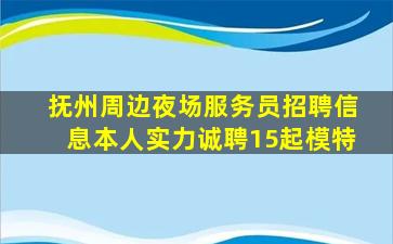 抚州周边夜场服务员招聘信息本人实力诚聘15起模特